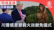 【重播】川普及夫人感恩節前火鷄赦免儀式（同聲翻譯）