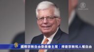 【华府冲击播】专访国际宗教自由委员会主席James Carr：中共新疆迫害人权