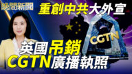 【晚间新闻】重创中共大外宣 英国吊销CGTN执照