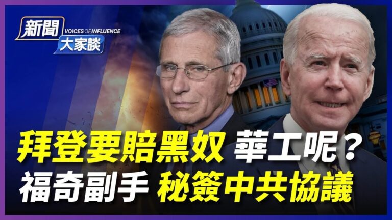 【新聞大家談】拜登要賠黑奴 華工呢？ 福奇副手秘簽中共協議