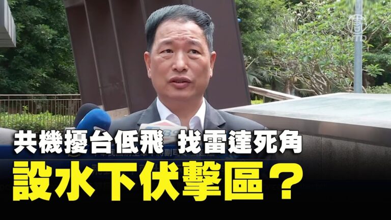 共機擾台低飛 找雷達死角 設水下伏擊區？