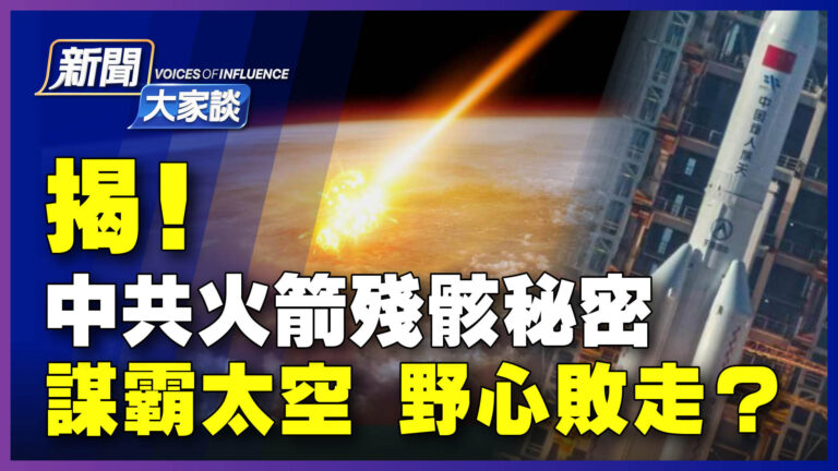 【新聞大家談】揭中共火箭殘骸秘密 謀霸太空野心敗走？