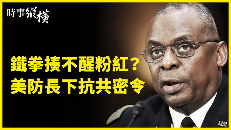 【時事縱橫】中共鐵拳揍不醒粉紅？美防長下抗共密令