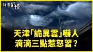 【時事縱橫】天津詭異雲嚇人 滴滴三點惹怒習？
