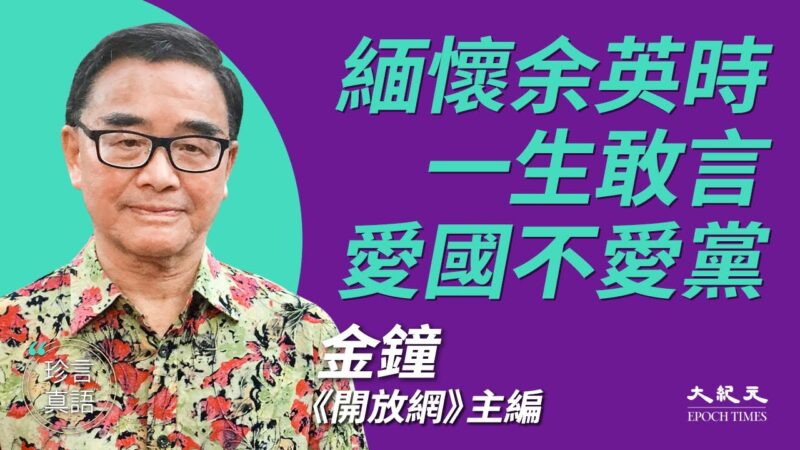 【珍言真语】金钟忆余英时：敢言的反共学者