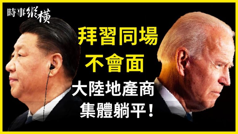 【時事縱橫】拜習同場不會面 大陸開發商齊躺平