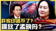 【十字路口】誰放了孟晚舟？許家印逃不了？