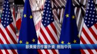 【財經100秒】歐美擬合作審外資 劍指中共