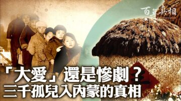 【百年真相】「大愛」還是慘劇？三千孤兒入內蒙真相