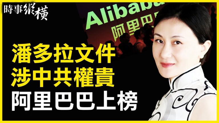 【時事縱橫】潘朵拉文件涉中共權貴 阿里上榜