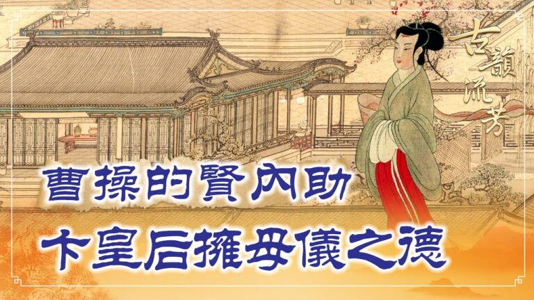 【古韻流芳】曹操的賢內助 卞皇后擁母儀之德