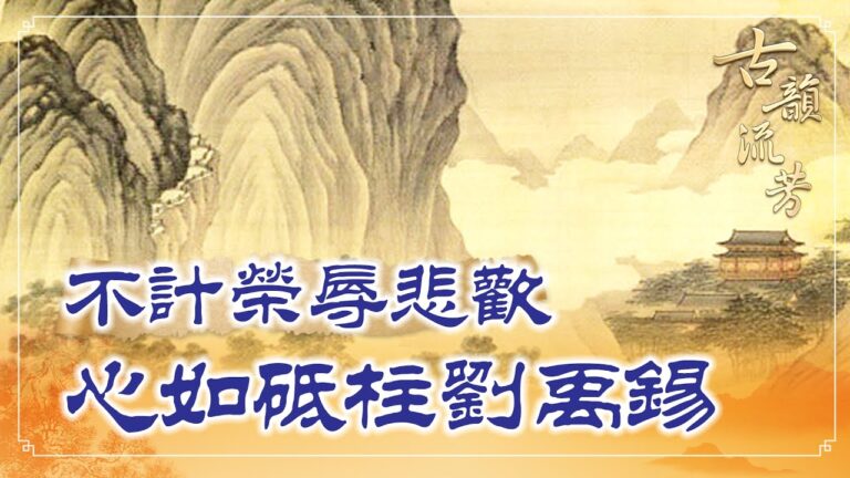 【古韻流芳】不計榮辱悲歡 心如砥柱劉禹錫
