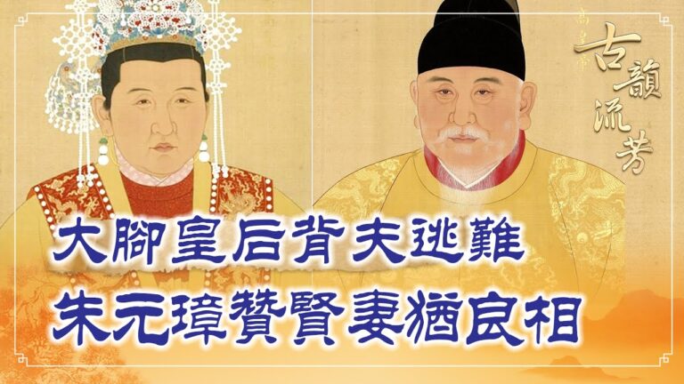 【古韻流芳】大腳皇后背夫逃難 朱元璋讚賢妻猶良相