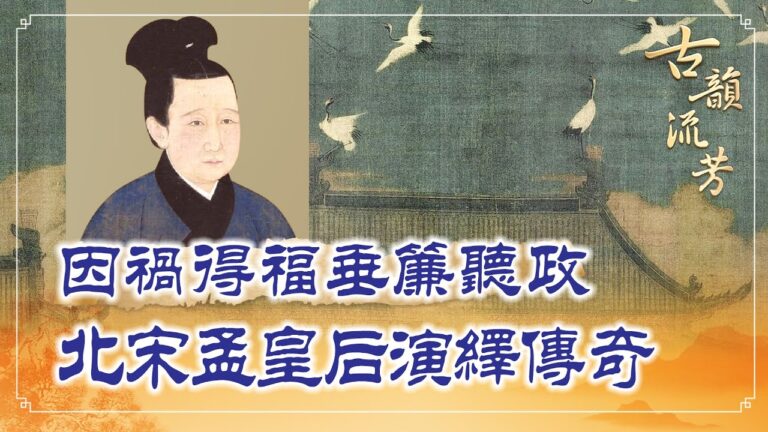 【古韻流芳】因禍得福垂簾聽政 北宋孟皇后演繹傳奇