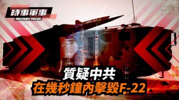 【時事軍事】質疑中共能否在幾秒鐘內擊毀F-22