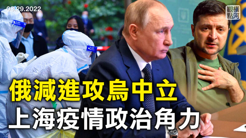 【横河观点】俄减进攻乌中立 上海疫情政治角力