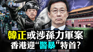 【拍案驚奇】韓正或涉孫力軍案 港迎警暴特首？