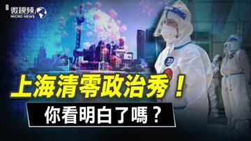 【微視頻】上海清零政治秀 你看明白了嗎？