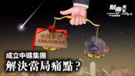 【财商天下】成立中矿集团 解决中共痛点？