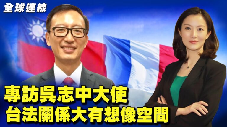 【全球連線】專訪駐法國台北代表處 吳志中大使