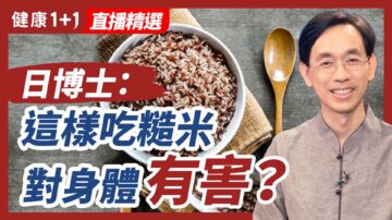 【健康1+1精选】日博士：这样吃糙米对身体有害？