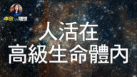 【李欣隨想】人類生活在高等級生命的體內？！
