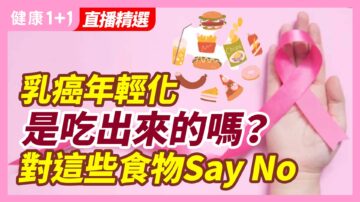 【健康1+1精選】乳癌年輕化 是吃出來的嗎？ 對這些食物Say No"