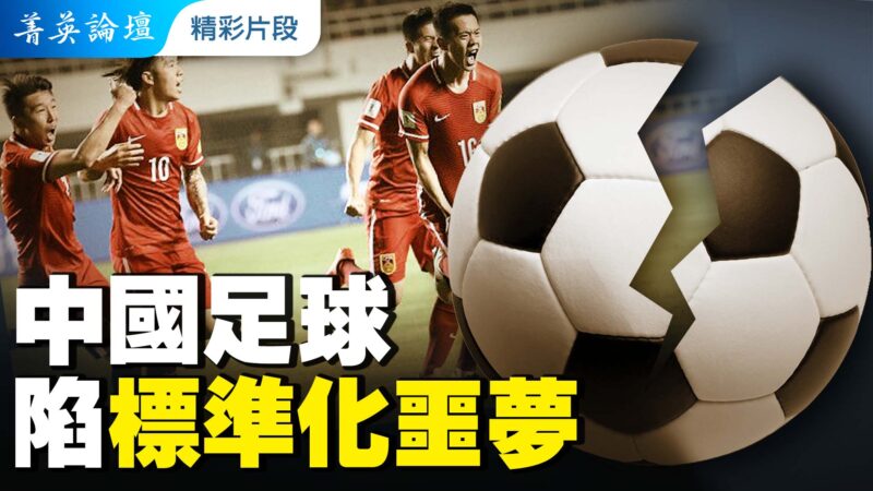 【菁英論壇】中國足球陷標準化噩夢