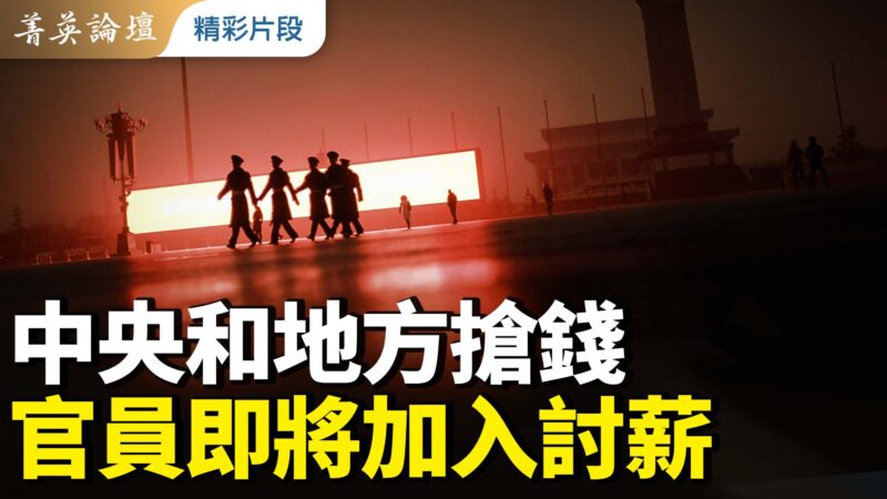 【菁英论坛】中央和地方抢钱 官员即将加入讨薪