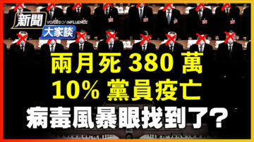 【新闻大家谈】两月死380万10%党员疫亡 病毒风暴眼找到了？