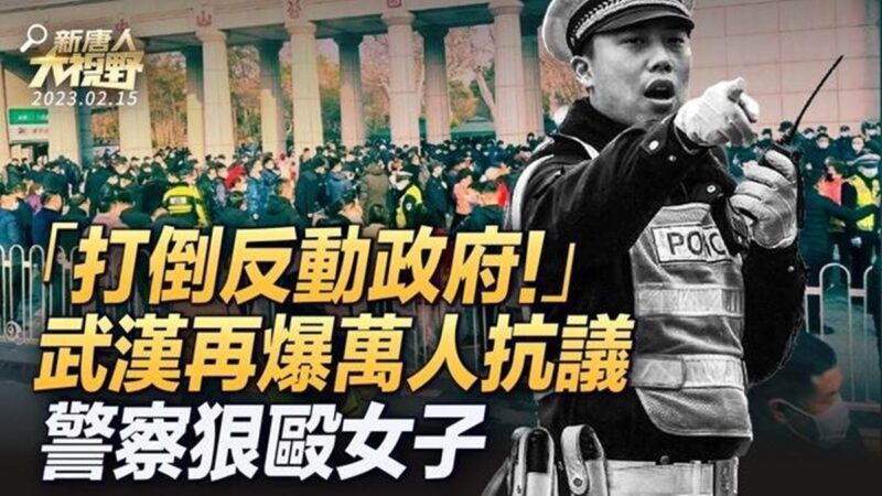 【新唐人大視野】武漢再爆萬人抗議 警察狠毆女子