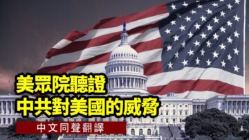 【直播】美众院听证中共对美国的威胁