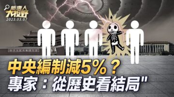 【新唐人大視野】中共編制減5%？專家：從歷史看結局