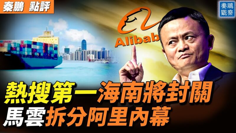 【秦鹏观察】海南将封关 马云策划拆分阿里？