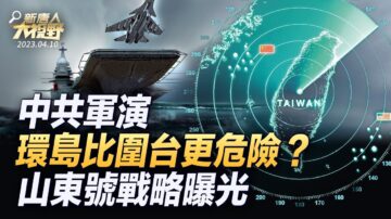 【大视野 冷战观察室】中共环台军演比围岛更凶险？山东号战略曝光