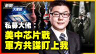 【新聞大家談】私募大佬:美中芯片戰 軍方共諜盯上我