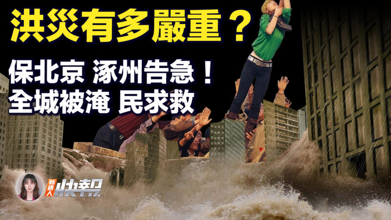 【新唐人快報】保北京 涿州告急 全城被淹民求救