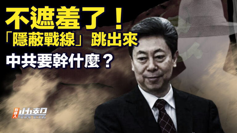 【要聞快評】不遮羞了！「隱蔽戰線」跳出來  中共要幹什麼？