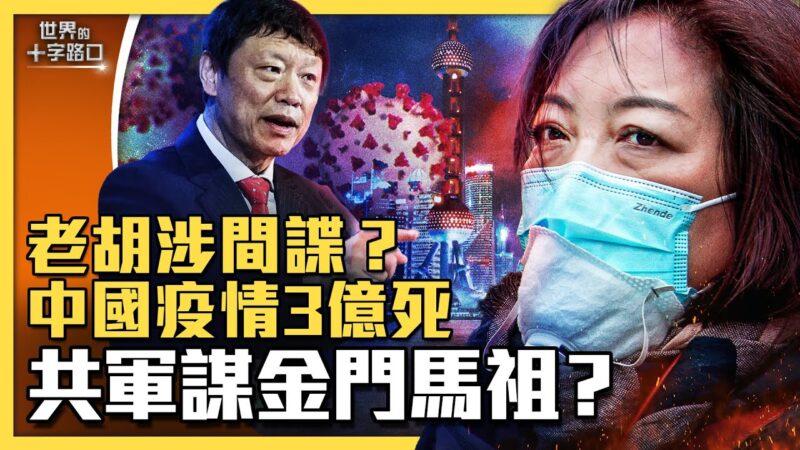 【十字路口】中国疫情至少3亿死 老胡涉间谍？