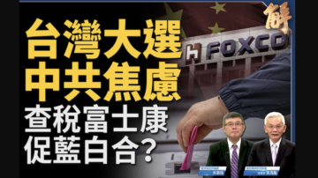 【新聞大破解】憂台大選 中共查富士康壓郭台銘