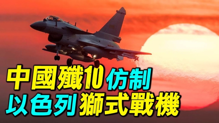 【探索時分】中共殲10仿製以色列獅式戰機