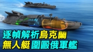 【探索時分】逐幀解析烏克蘭無人艇圍毆俄軍艦