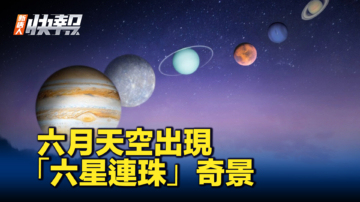 【新唐人快報】「六星連珠」奇景將在六月出現