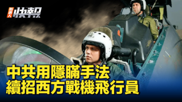 【新唐人快報】中共用隱瞞手法 續招西方戰機飛行員