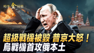 【時事金掃描】烏首攻俄本土 擊毀俄超級戰機