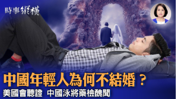 【時事縱橫】中國年輕人為何不結婚？