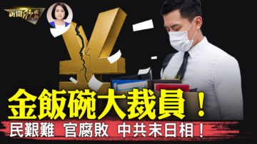 【新聞欣視角】民艱難 官腐敗 中共政權倒計時