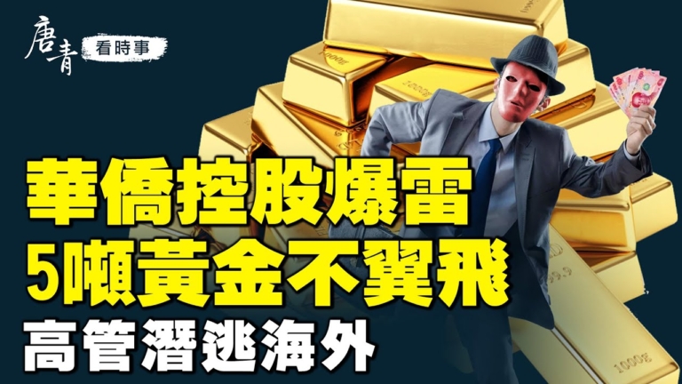【唐青看時事】華僑控股爆雷 高管潛逃海外