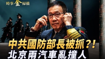 【時事金掃描】中共防長被抓？北京2汽車亂撞人