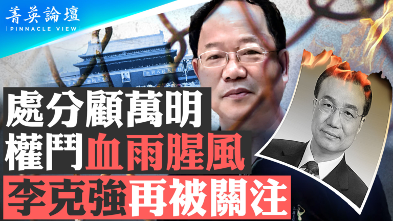 【菁英論壇】處分顧萬明 權鬥血雨腥風 李克強再被關注